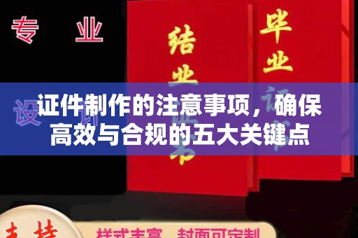 科尔沁左翼中旗证件制作的注意事项，确保高效与合规的五大关键点