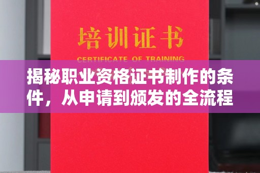 科尔沁左翼中旗揭秘职业资格证书制作的条件，从申请到颁发的全流程解析