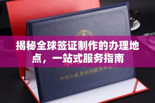 科尔沁左翼中旗揭秘全球签证制作的办理地点，一站式服务指南