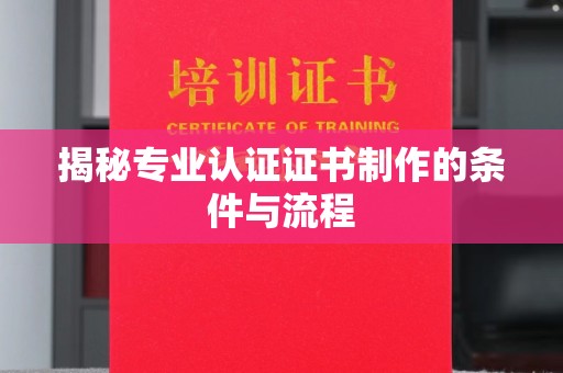 科尔沁左翼中旗揭秘专业认证证书制作的条件与流程