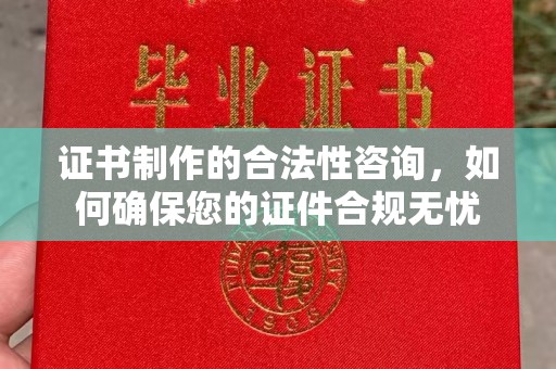科尔沁左翼中旗证书制作的合法性咨询，如何确保您的证件合规无忧