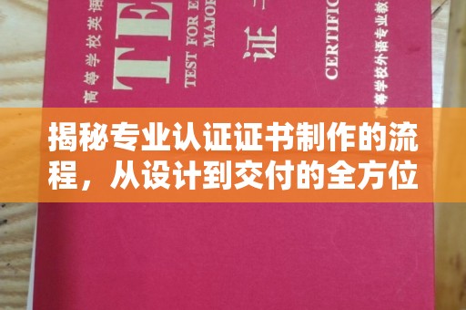 科尔沁左翼中旗揭秘专业认证证书制作的流程，从设计到交付的全方位指南