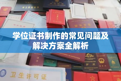 科尔沁左翼中旗学位证书制作的常见问题及解决方案全解析