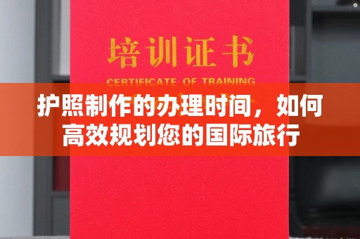 科尔沁左翼中旗护照制作的办理时间，如何高效规划您的国际旅行
