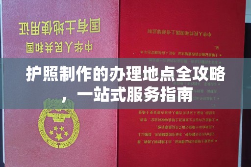 科尔沁左翼中旗护照制作的办理地点全攻略，一站式服务指南