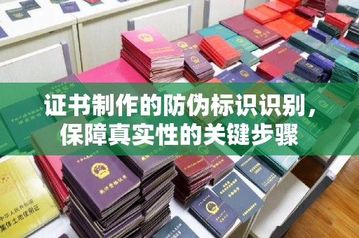 科尔沁左翼中旗证书制作的防伪标识识别，保障真实性的关键步骤